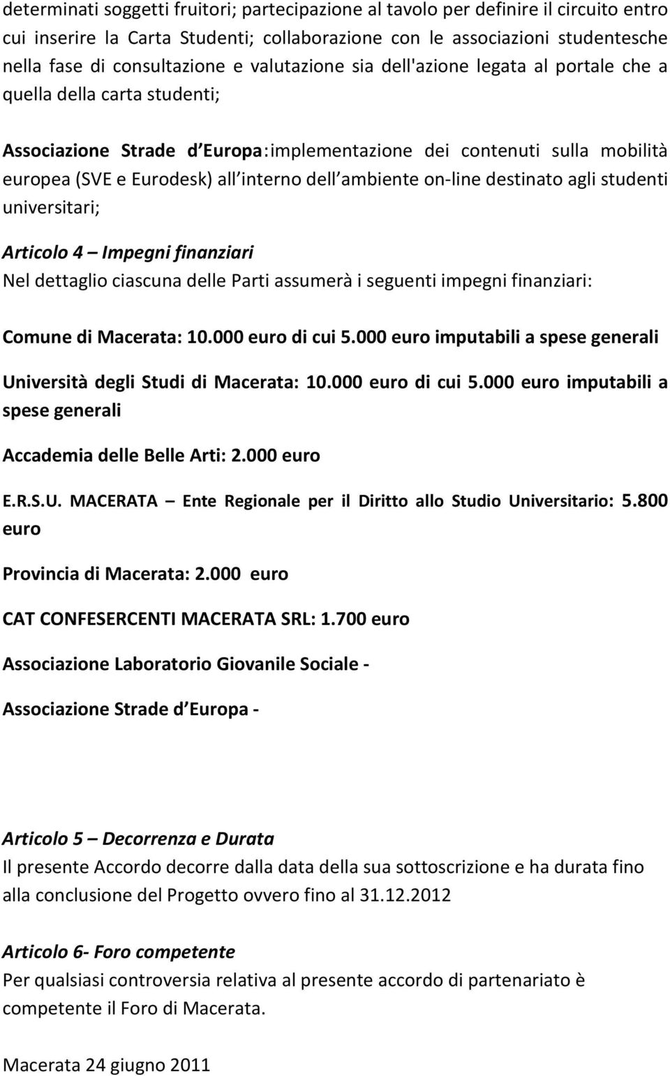 ambiente on-line destinato agli studenti universitari; Articolo 4 Impegni finanziari Nel dettaglio ciascuna delle Parti assumerà i seguenti impegni finanziari: Comune di Macerata: 10.