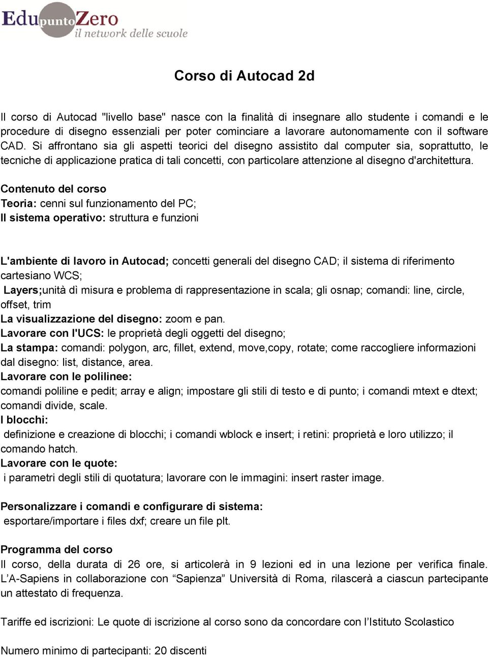 Si affrontano sia gli aspetti teorici del disegno assistito dal computer sia, soprattutto, le tecniche di applicazione pratica di tali concetti, con particolare attenzione al disegno d'architettura.