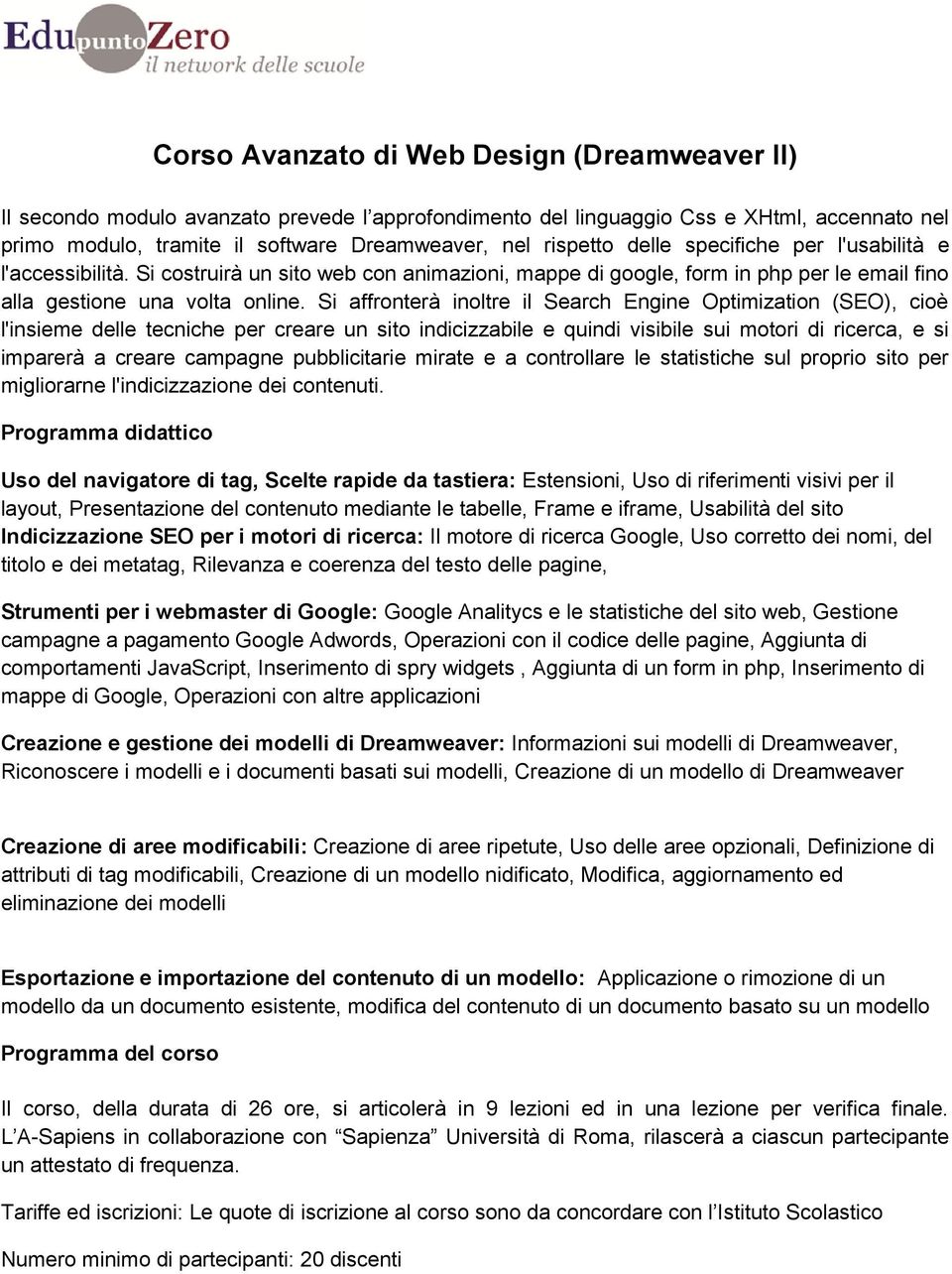 Si affronterà inoltre il Search Engine Optimization (SEO), cioè l'insieme delle tecniche per creare un sito indicizzabile e quindi visibile sui motori di ricerca, e si imparerà a creare campagne