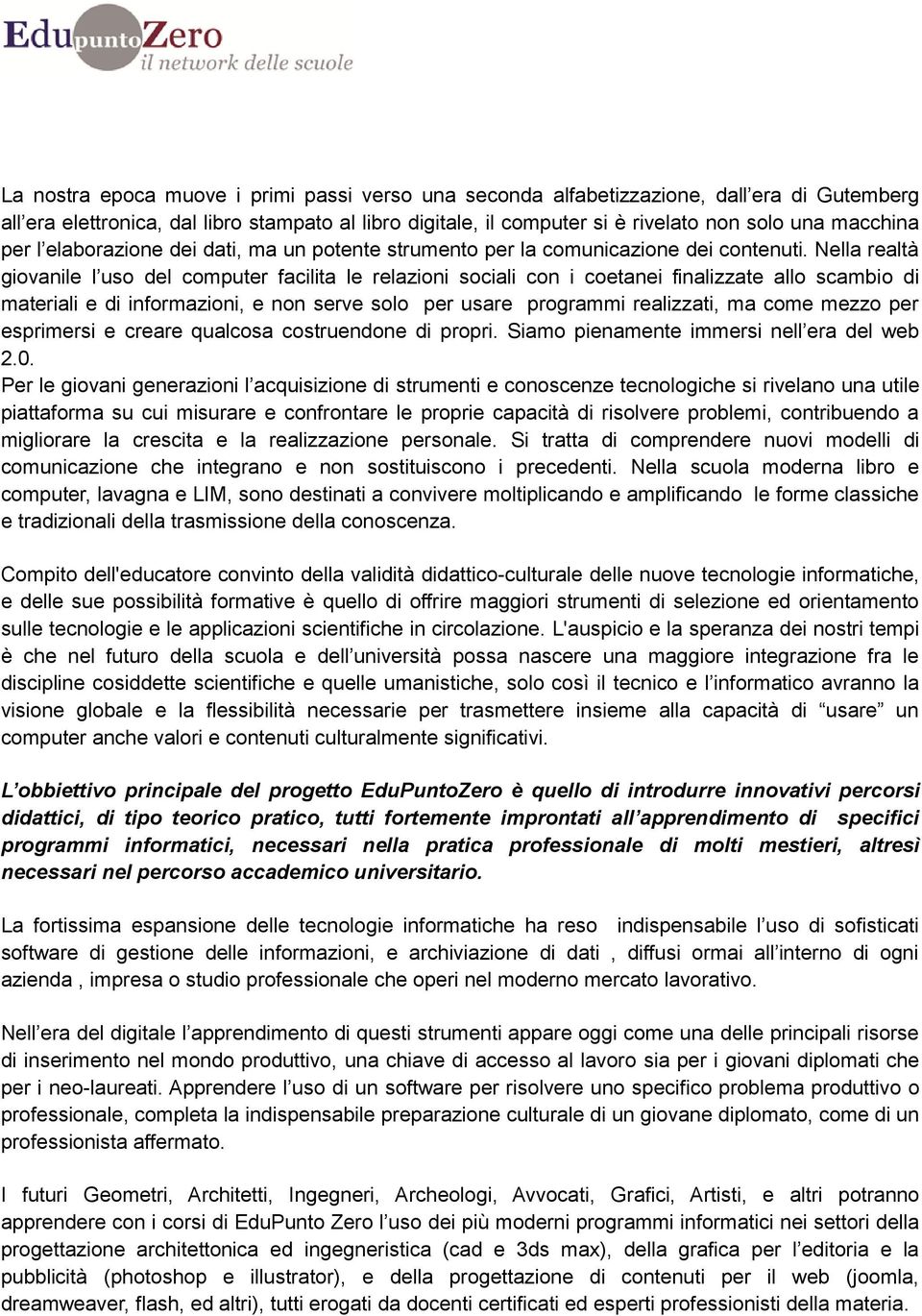 Nella realtà giovanile l uso del computer facilita le relazioni sociali con i coetanei finalizzate allo scambio di materiali e di informazioni, e non serve solo per usare programmi realizzati, ma