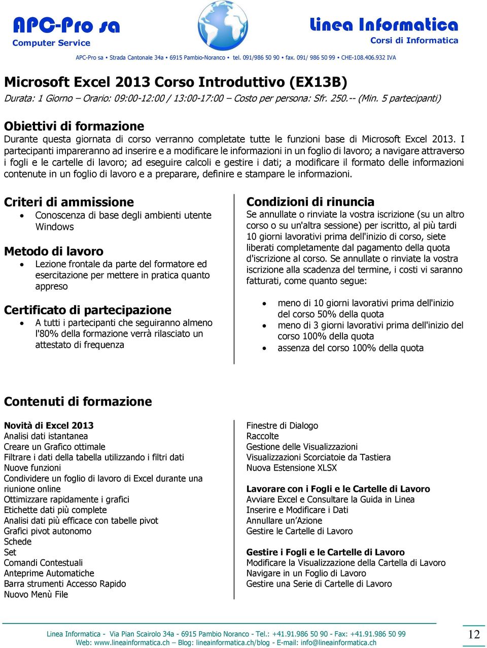 I partecipanti impareranno ad inserire e a modificare le informazioni in un foglio di lavoro; a navigare attraverso i fogli e le cartelle di lavoro; ad eseguire calcoli e gestire i dati; a modificare