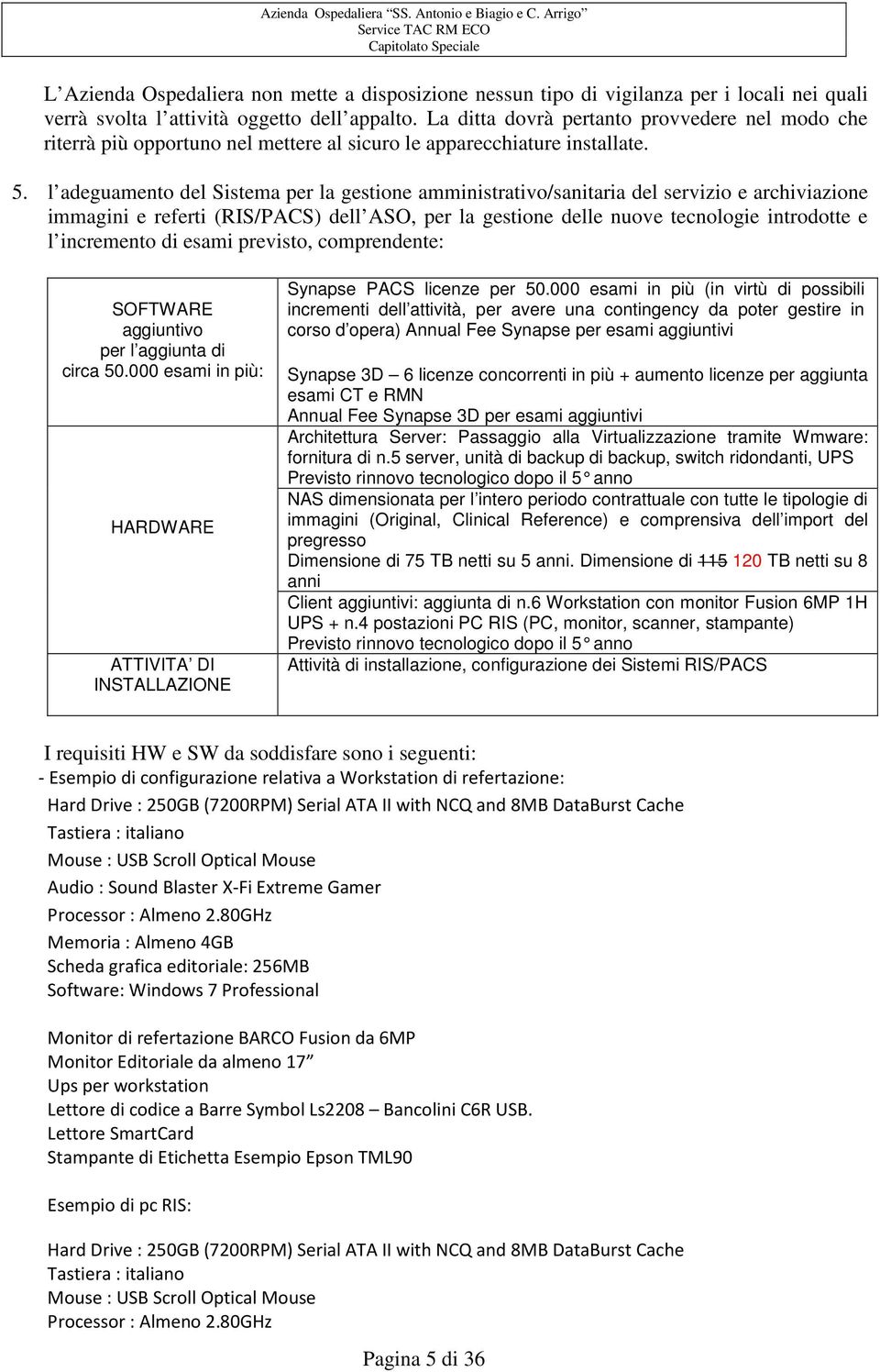 l adeguamento del Sistema per la gestione amministrativo/sanitaria del servizio e archiviazione immagini e referti (RIS/PACS) dell ASO, per la gestione delle nuove tecnologie introdotte e l