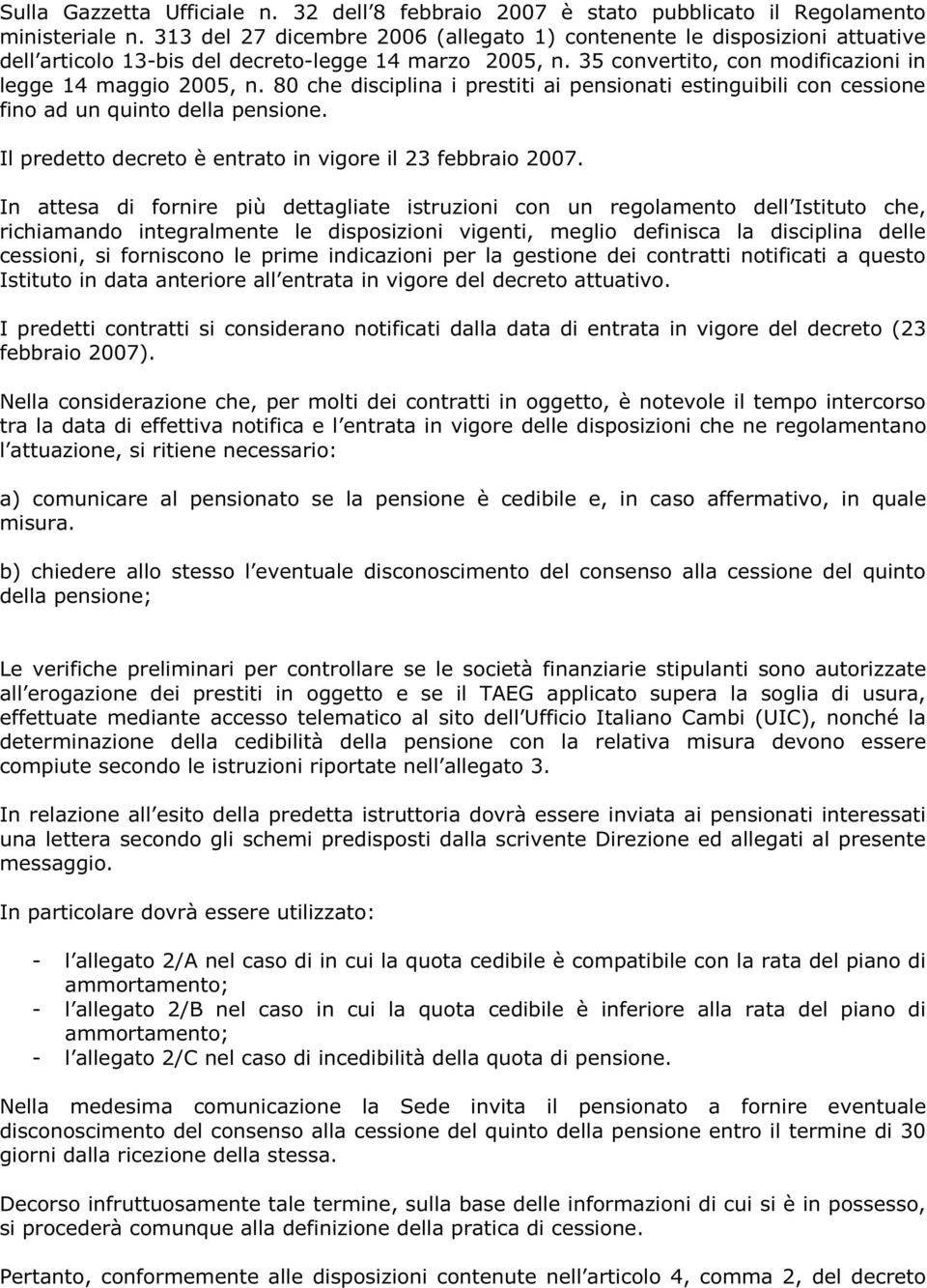 80 che disciplina i prestiti ai pensionati estinguibili con cessione fino ad un quinto della pensione. Il predetto decreto è entrato in vigore il 23 febbraio 2007.