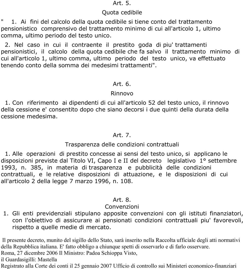 Nel caso in cui il contraente il prestito goda di piu' trattamenti pensionistici, il calcolo della quota cedibile che fa salvo il trattamento minimo di cui all'articolo 1, ultimo comma, ultimo