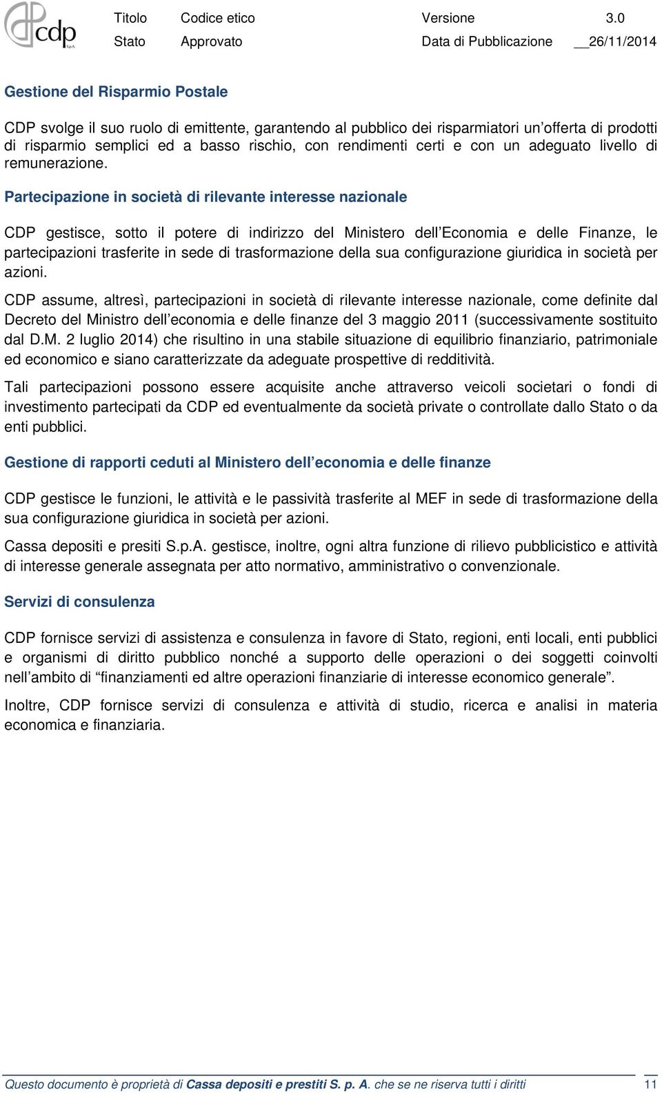 Partecipazione in società di rilevante interesse nazionale CDP gestisce, sotto il potere di indirizzo del Ministero dell Economia e delle Finanze, le partecipazioni trasferite in sede di