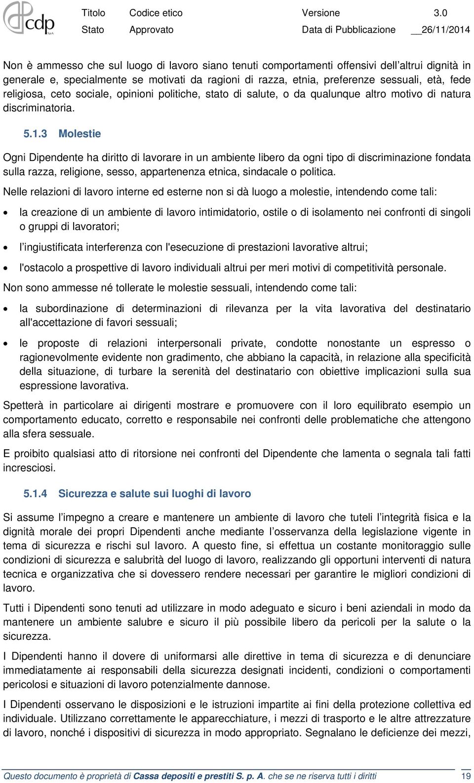 3 Molestie Ogni Dipendente ha diritto di lavorare in un ambiente libero da ogni tipo di discriminazione fondata sulla razza, religione, sesso, appartenenza etnica, sindacale o politica.