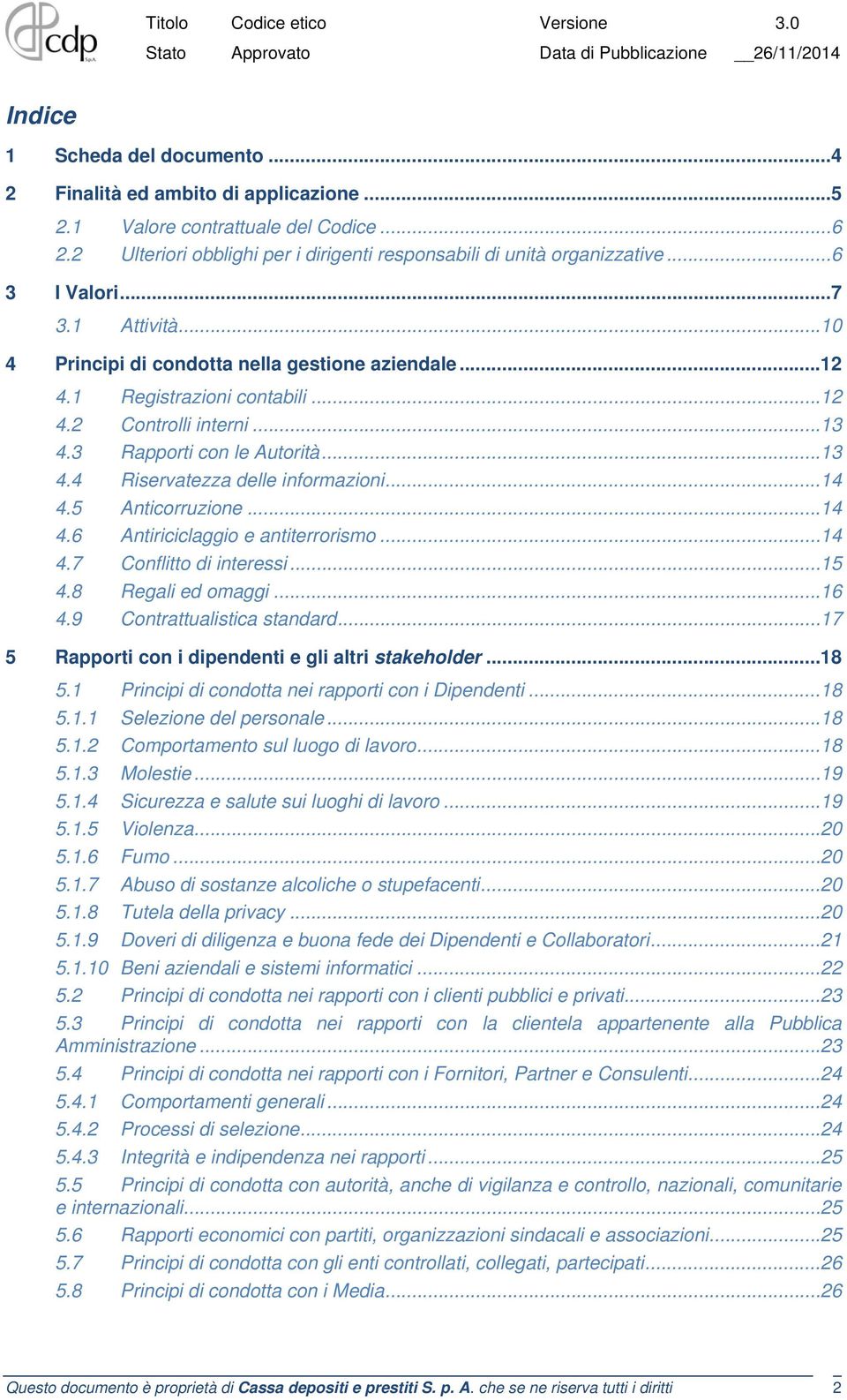 .. 14 4.5 Anticorruzione... 14 4.6 Antiriciclaggio e antiterrorismo... 14 4.7 Conflitto di interessi... 15 4.8 Regali ed omaggi... 16 4.9 Contrattualistica standard.