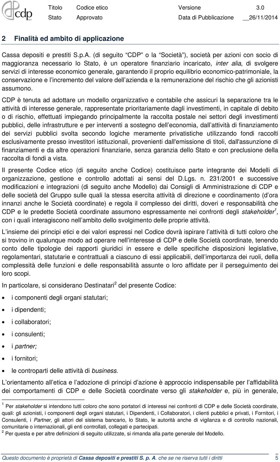 generale, garantendo il proprio equilibrio economico-patrimoniale, la conservazione e l incremento del valore dell azienda e la remunerazione del rischio che gli azionisti assumono.