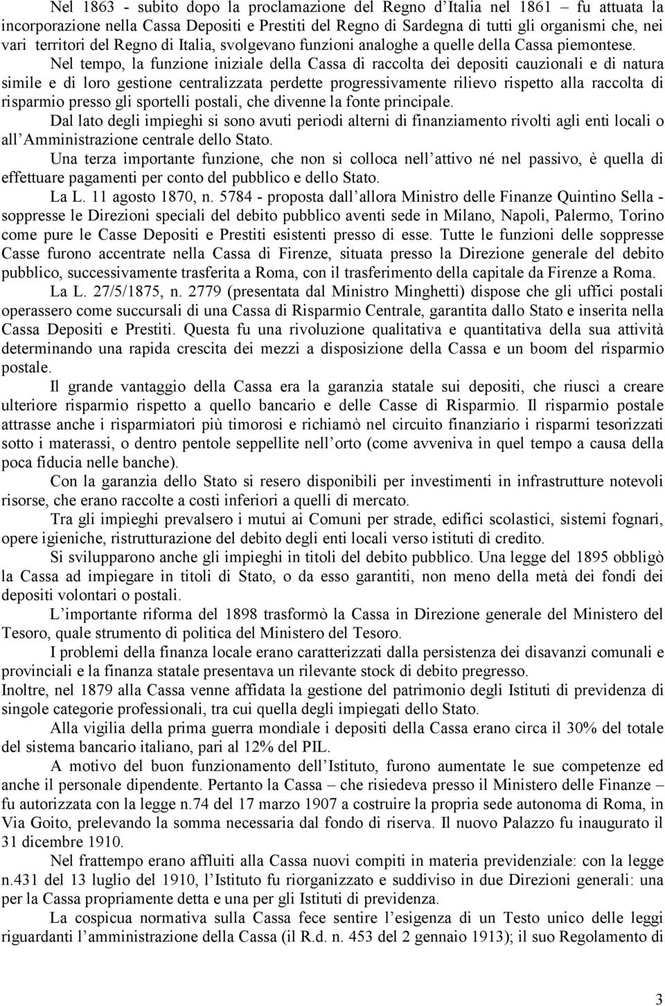 Nel tempo, la funzione iniziale della Cassa di raccolta dei depositi cauzionali e di natura simile e di loro gestione centralizzata perdette progressivamente rilievo rispetto alla raccolta di