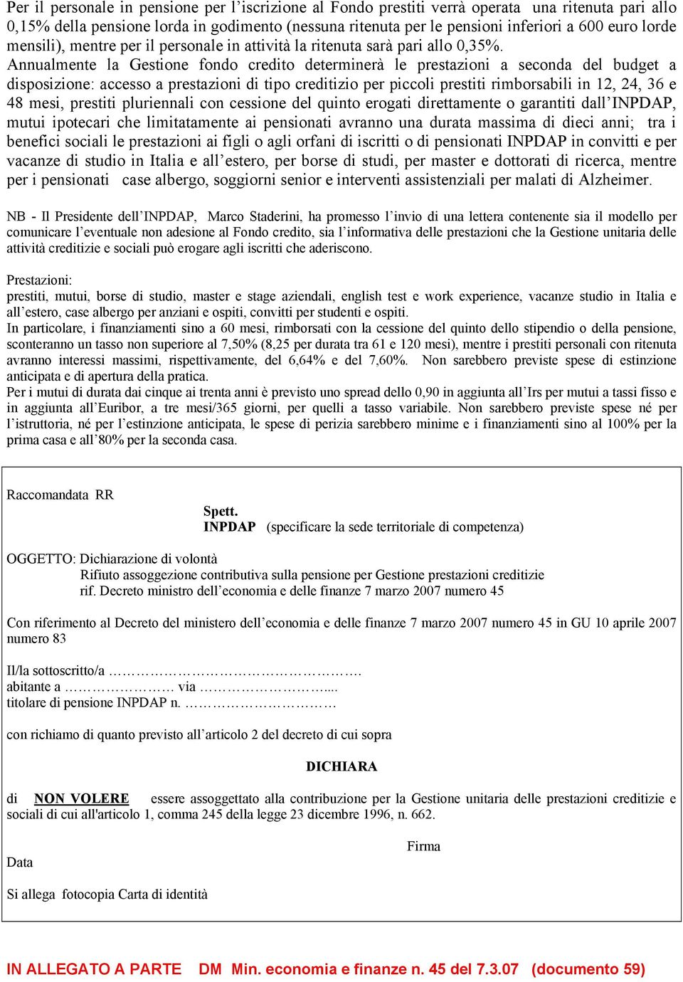 Annualmente la Gestione fondo credito determinerà le prestazioni a seconda del budget a disposizione: accesso a prestazioni di tipo creditizio per piccoli prestiti rimborsabili in 12, 24, 36 e 48