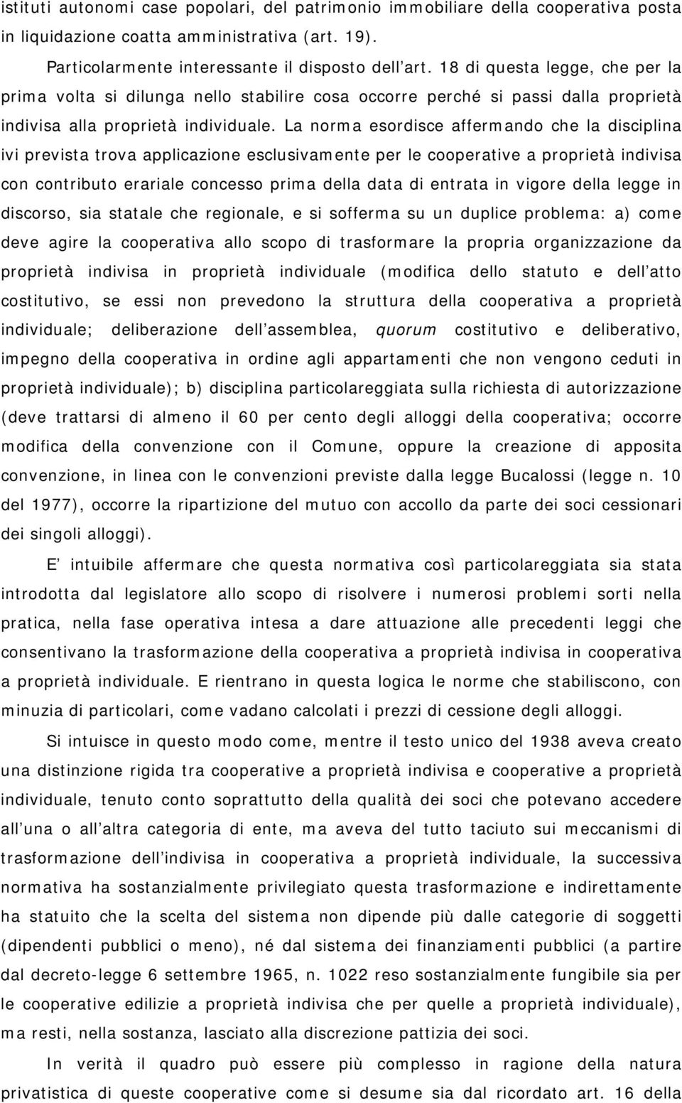 La norma esordisce affermando che la disciplina ivi prevista trova applicazione esclusivamente per le cooperative a proprietà indivisa con contributo erariale concesso prima della data di entrata in