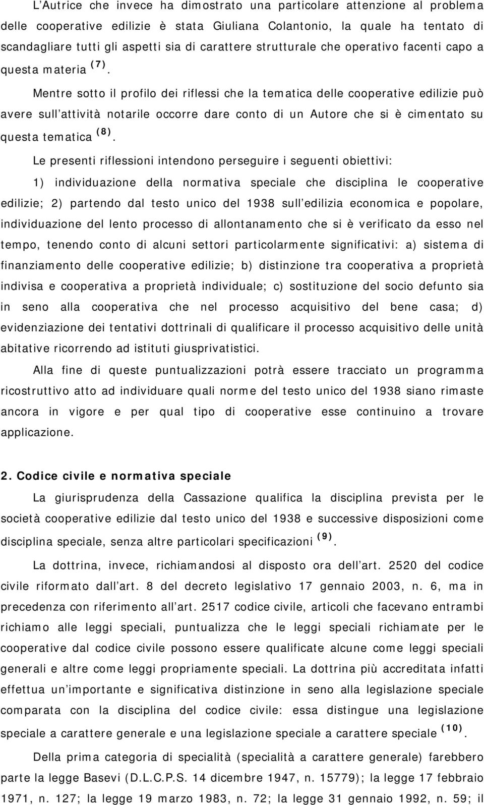 Mentre sotto il profilo dei riflessi che la tematica delle cooperative edilizie può avere sull attività notarile occorre dare conto di un Autore che si è cimentato su questa tematica (8).