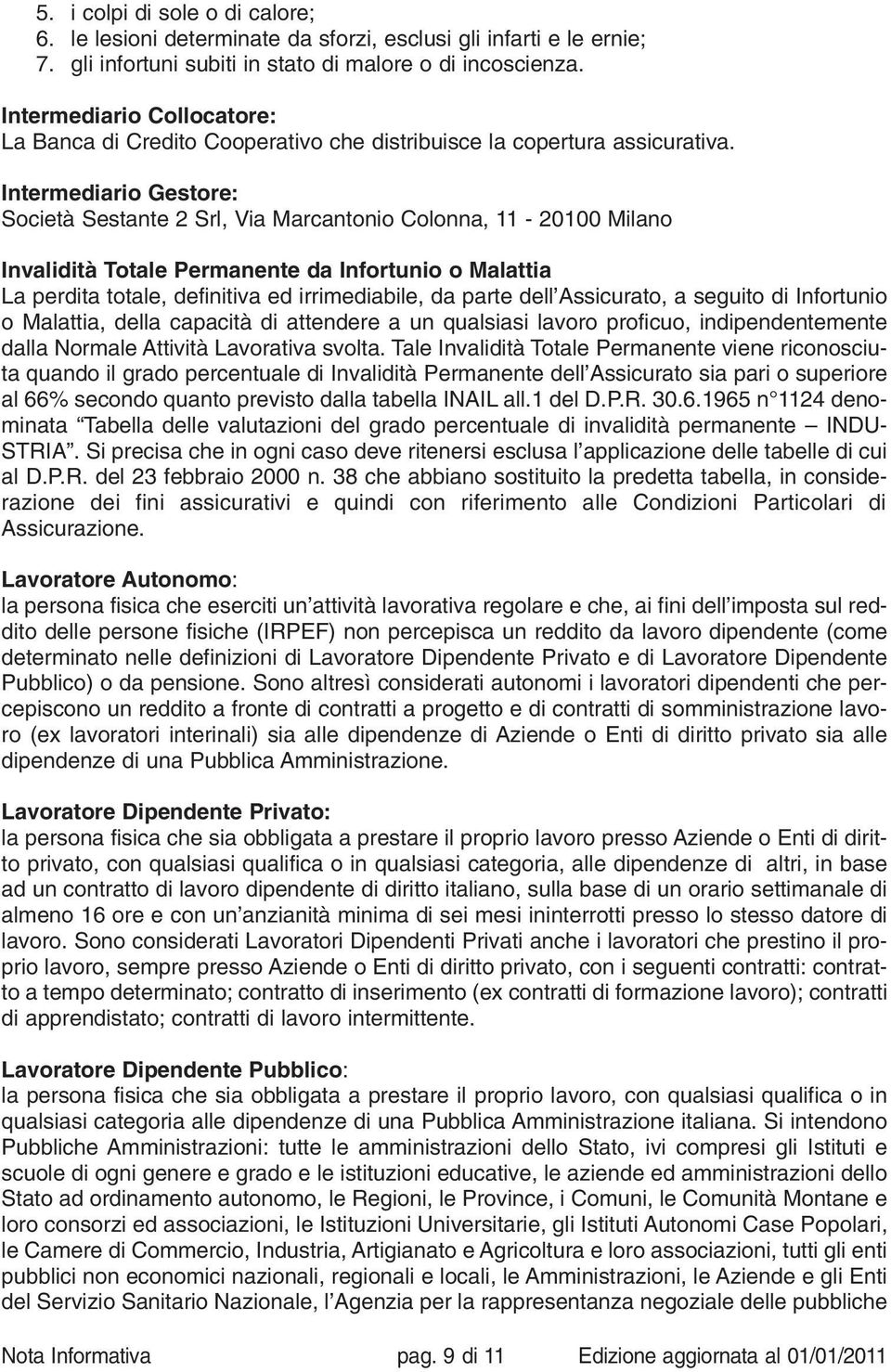 Intermediario Gestore: Società Sestante 2 Srl, Via Marcantonio Colonna, 11-20100 Milano Invalidità Totale Permanente da Infortunio o Malattia La perdita totale, definitiva ed irrimediabile, da parte