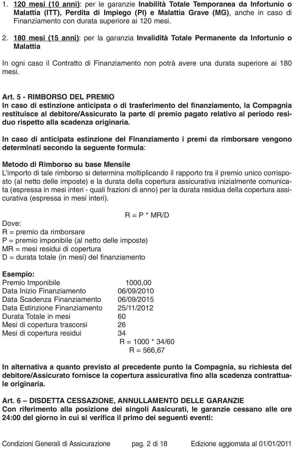 Art. 5 - RIMBORSO DEL PREMIO In caso di estinzione anticipata o di trasferimento del finanziamento, la Compagnia restituisce al debitore/assicurato la parte di premio pagato relativo al periodo