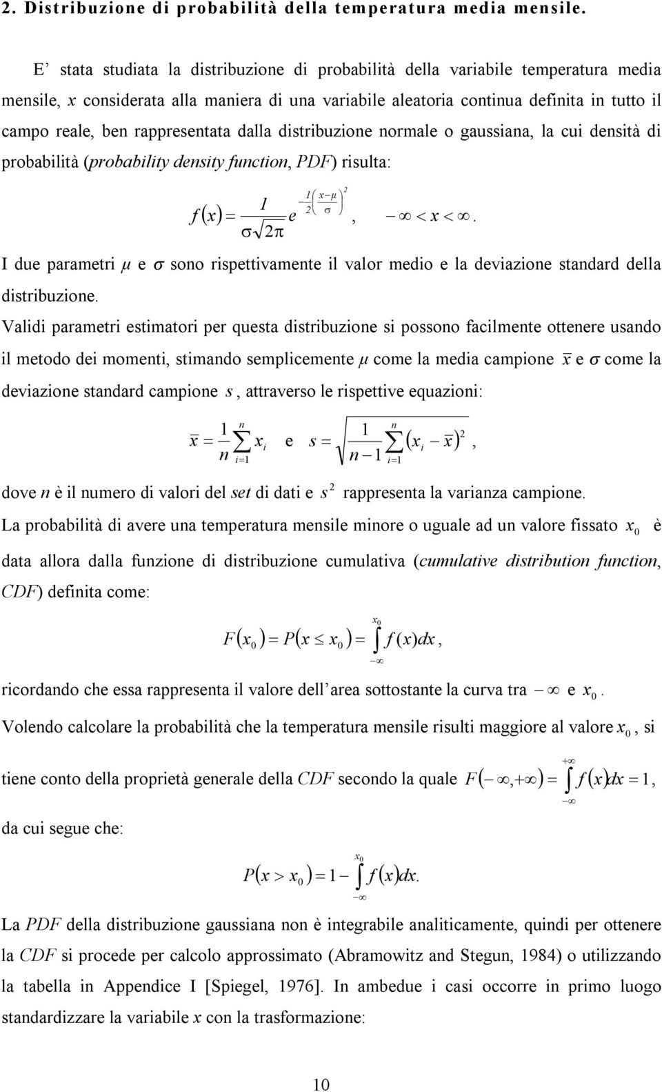 rappresentata dalla distribuzione normale o gaussiana, la cui densità di probabilità (probability density function, PDF) risulta: f ( x) 1 = e σ 2π 2 1 x μ 2 σ, < x <.