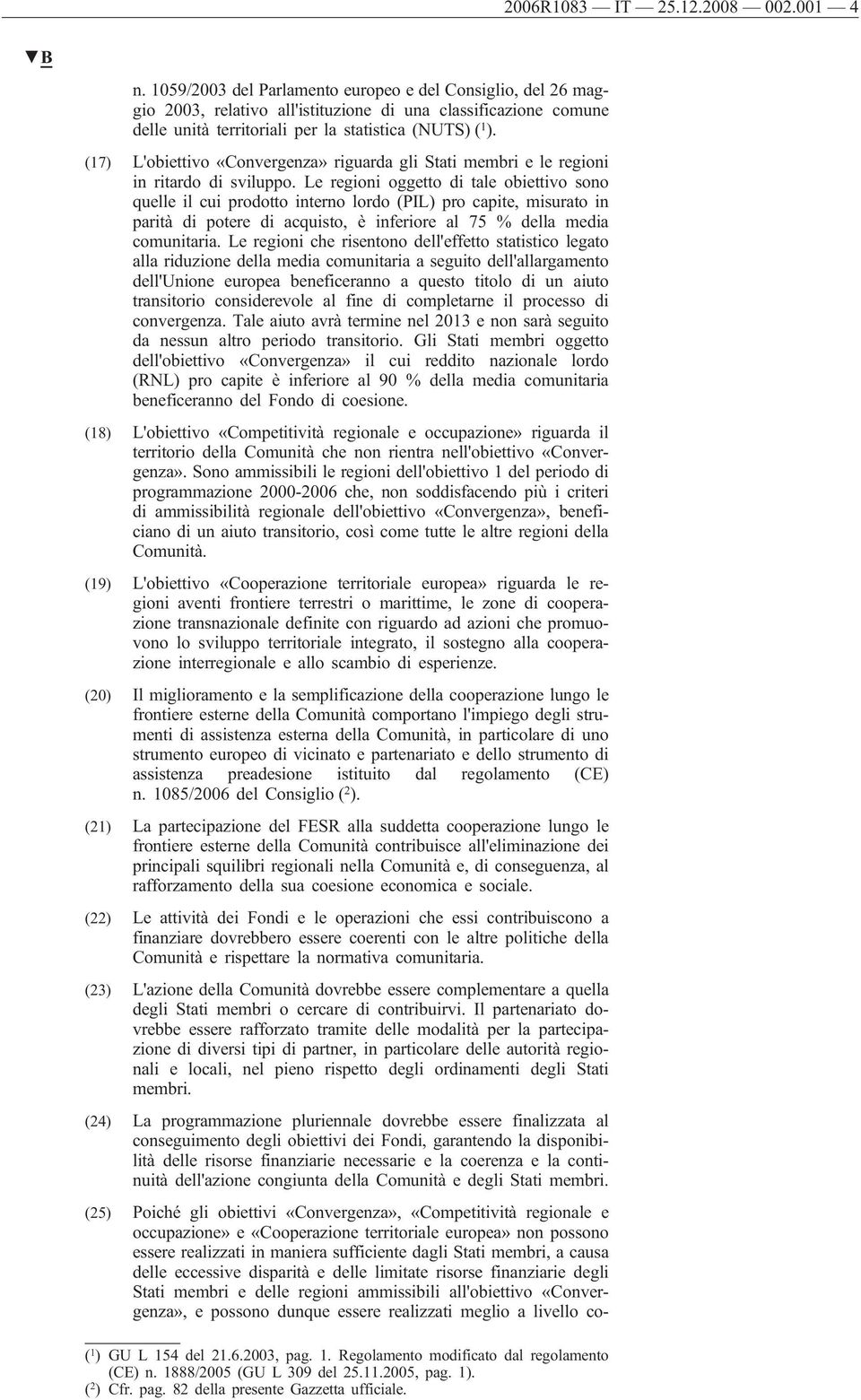 (17) L'obiettivo «Convergenza» riguarda gli Stati membri e le regioni in ritardo di sviluppo.