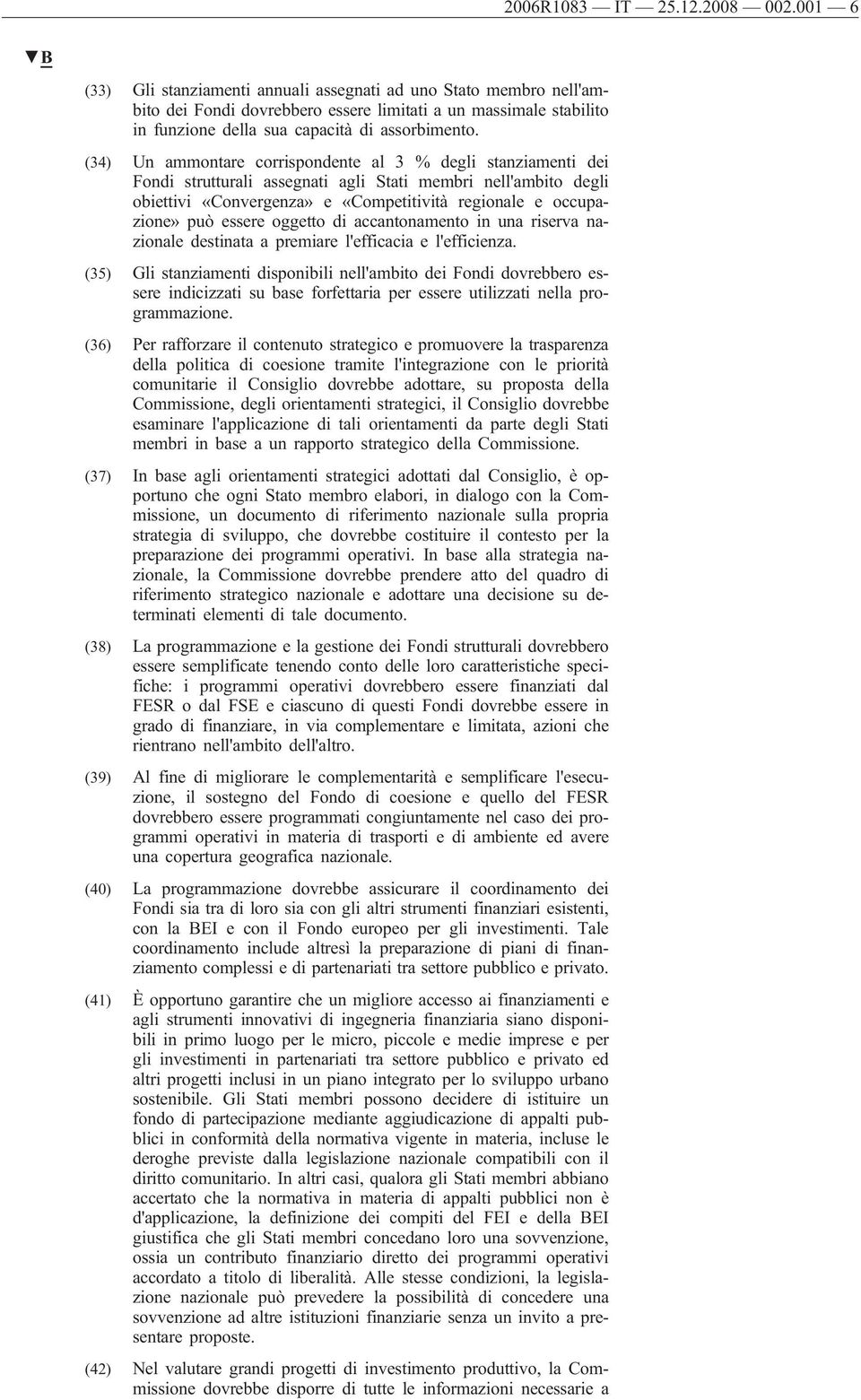 (34) Un ammontare corrispondente al 3 % degli stanziamenti dei Fondi strutturali assegnati agli Stati membri nell'ambito degli obiettivi «Convergenza» e «Competitività regionale e occupazione» può