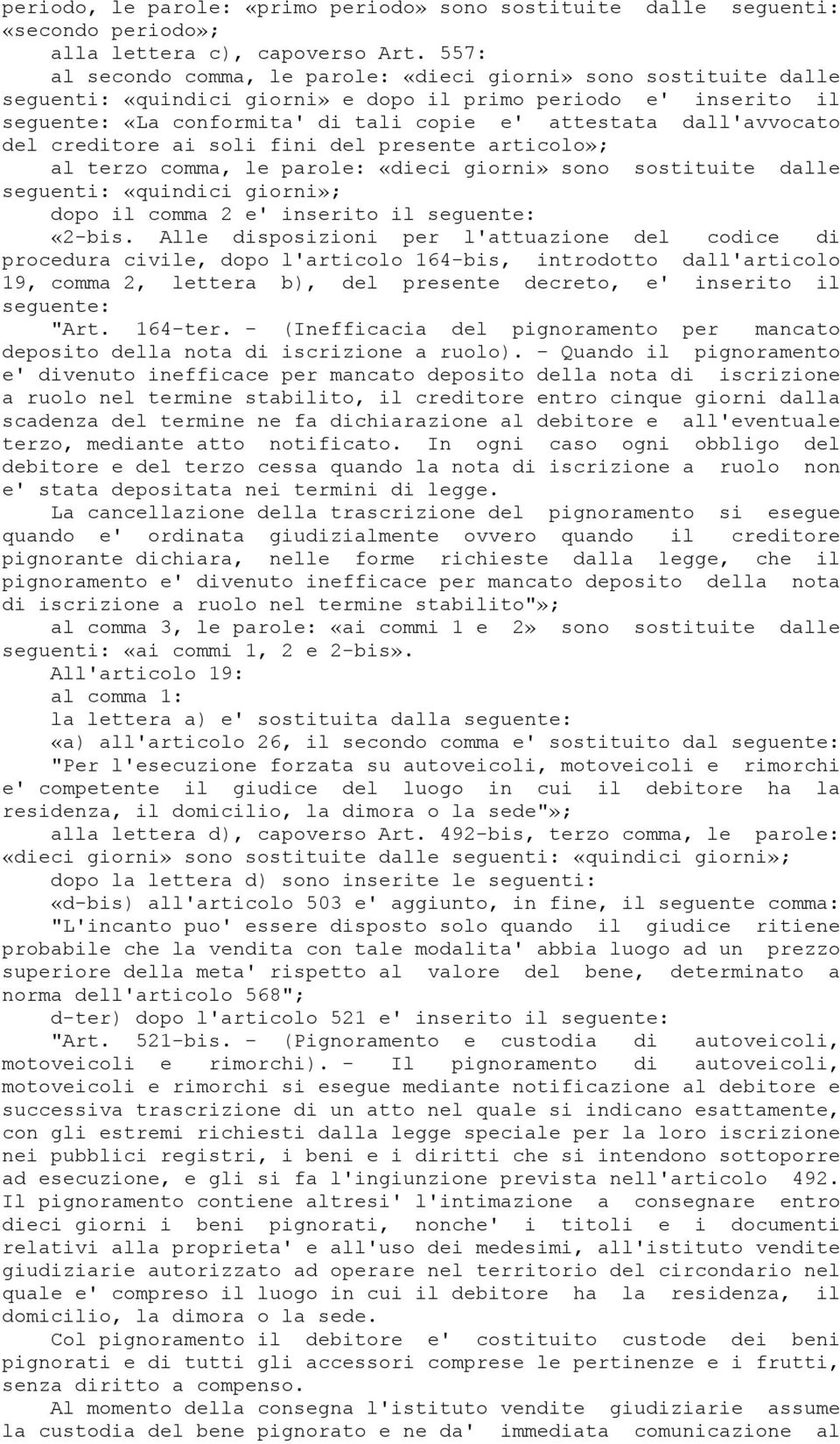 dall'avvocato del creditore ai soli fini del presente articolo»; al terzo comma, le parole: «dieci giorni» sono sostituite dalle seguenti: «quindici giorni»; dopo il comma 2 e' inserito il seguente: