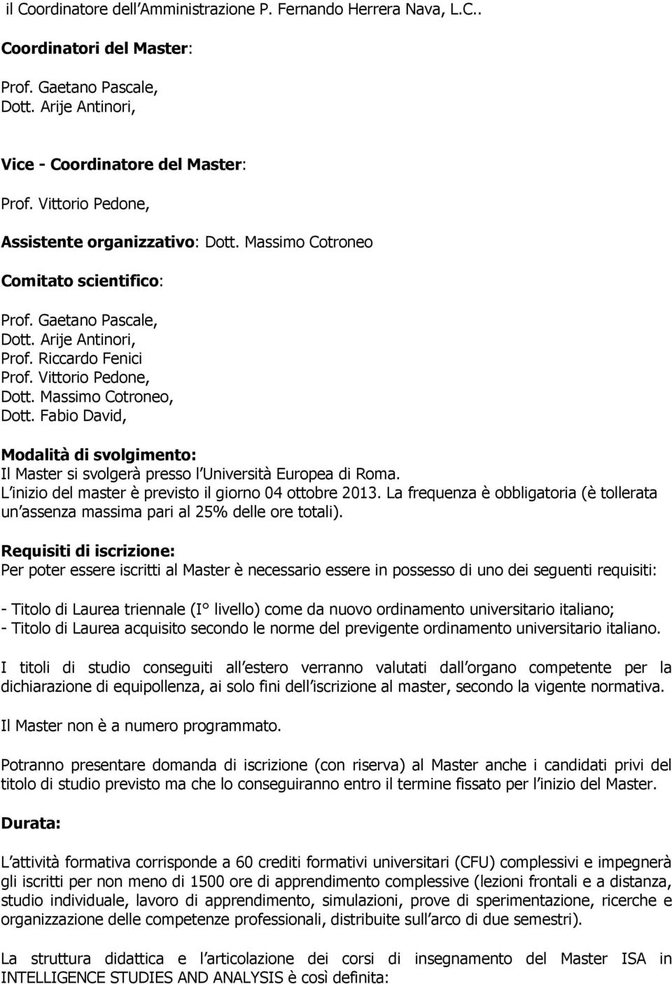Massimo Cotroneo, Dott. Fabio David, Modalità di svolgimento: Il Master si svolgerà presso l Università Europea di Roma. L inizio del master è previsto il giorno 04 ottobre 2013.