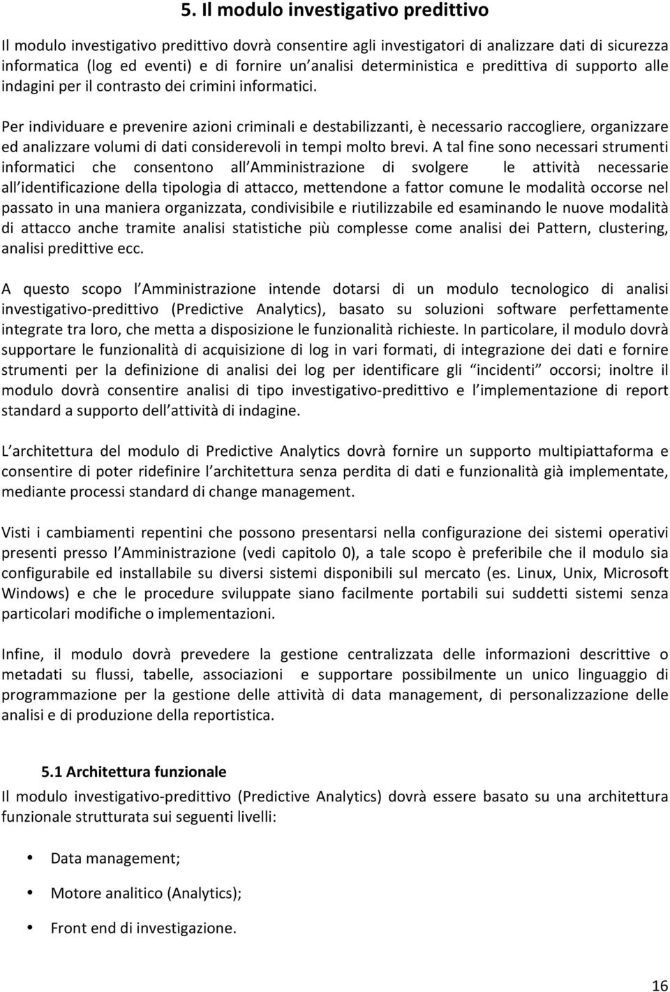 Per individuare e prevenire azioni criminali e destabilizzanti, è necessario raccogliere, organizzare ed analizzare volumi di dati considerevoli in tempi molto brevi.