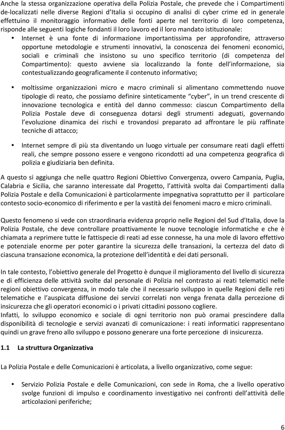 fonte di informazione importantissima per approfondire, attraverso opportune metodologie e strumenti innovativi, la conoscenza dei fenomeni economici, sociali e criminali che insistono su uno