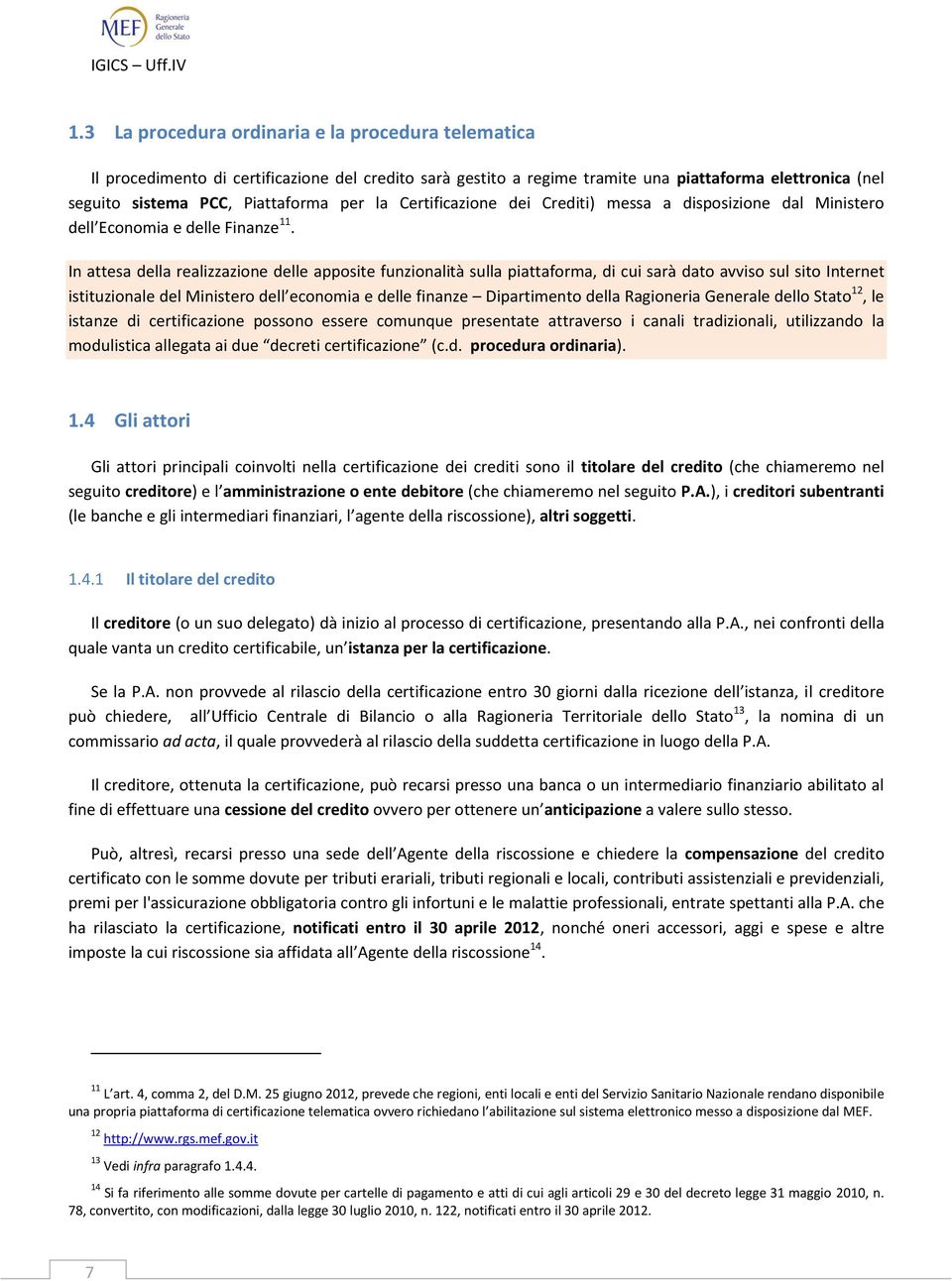 In attesa della realizzazione delle apposite funzionalità sulla piattaforma, di cui sarà dato avviso sul sito Internet istituzionale del Ministero dell economia e delle finanze Dipartimento della