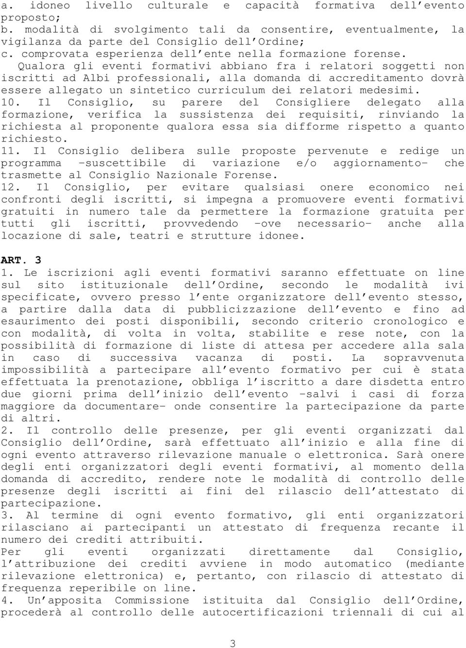 Qualora gli eventi formativi abbiano fra i relatori soggetti non iscritti ad Albi professionali, alla domanda di accreditamento dovrà essere allegato un sintetico curriculum dei relatori medesimi. 10.