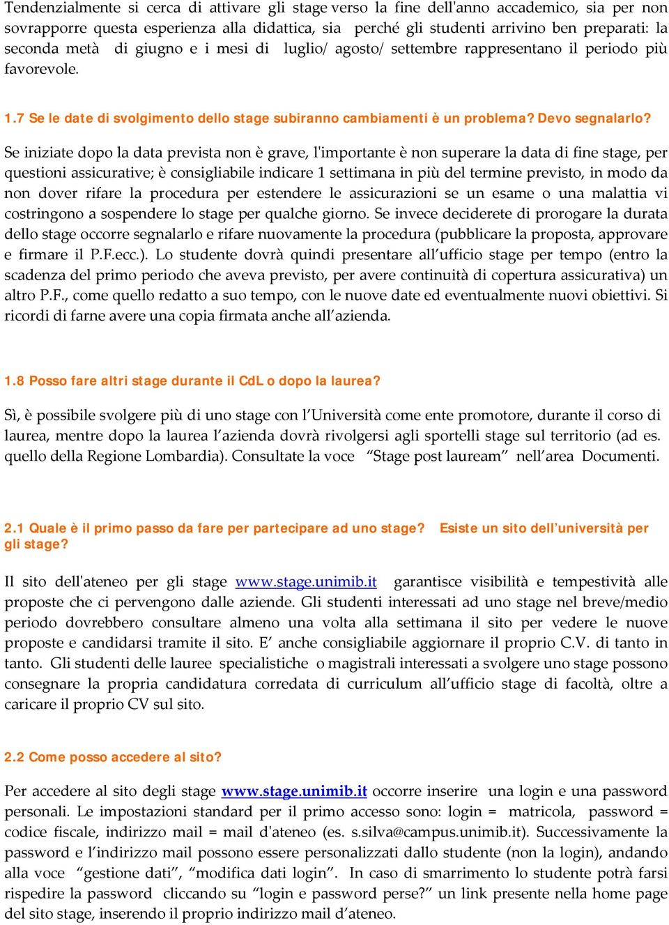 Se iniziate dopo la data prevista non è grave, lʹimportante è non superare la data di fine stage, per questioni assicurative; è consigliabile indicare 1 settimana in più del termine previsto, in modo