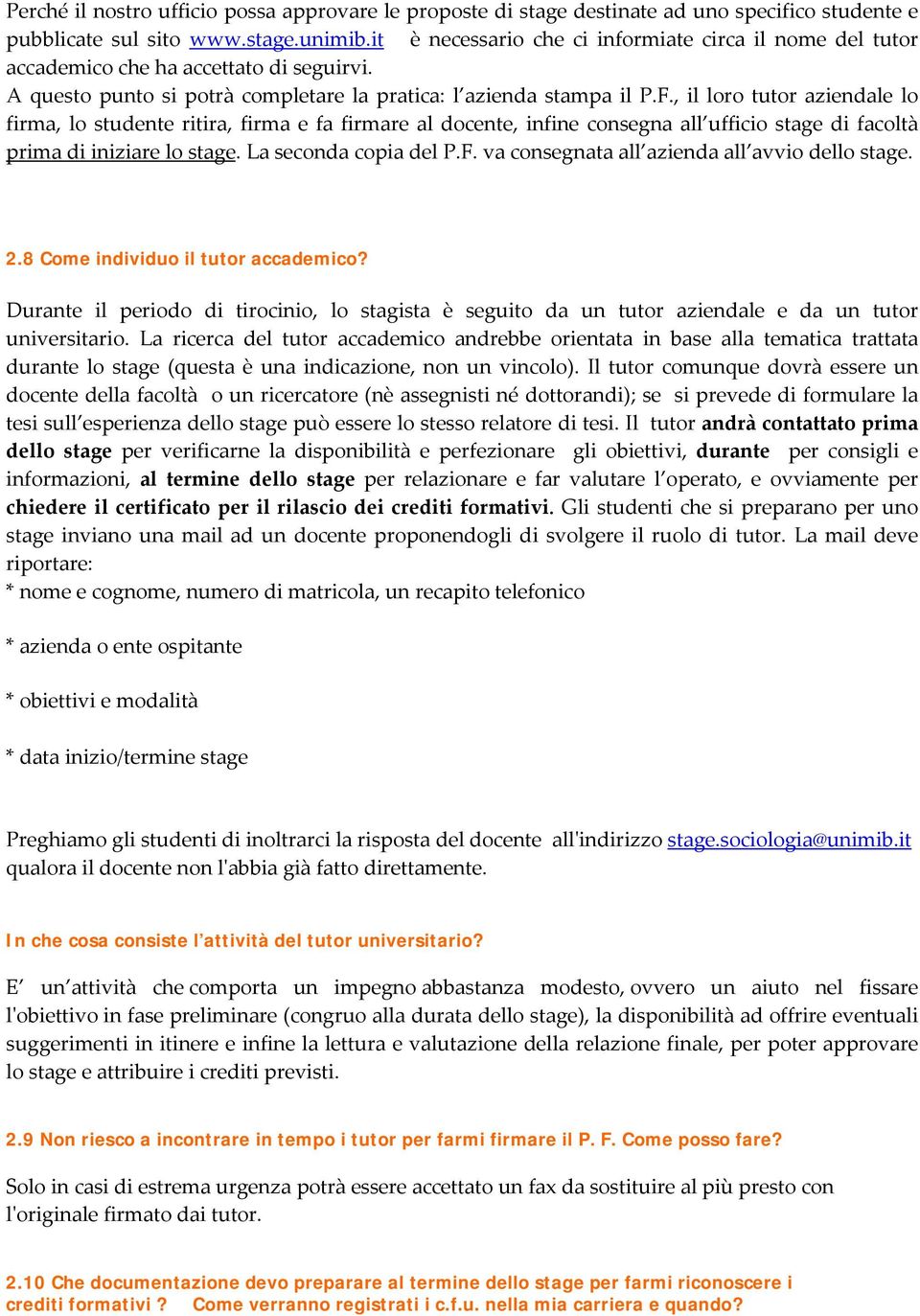, il loro tutor aziendale lo firma, lo studente ritira, firma e fa firmare al docente, infine consegna all ufficio stage di facoltà prima di iniziare lo stage. La seconda copia del P.F.