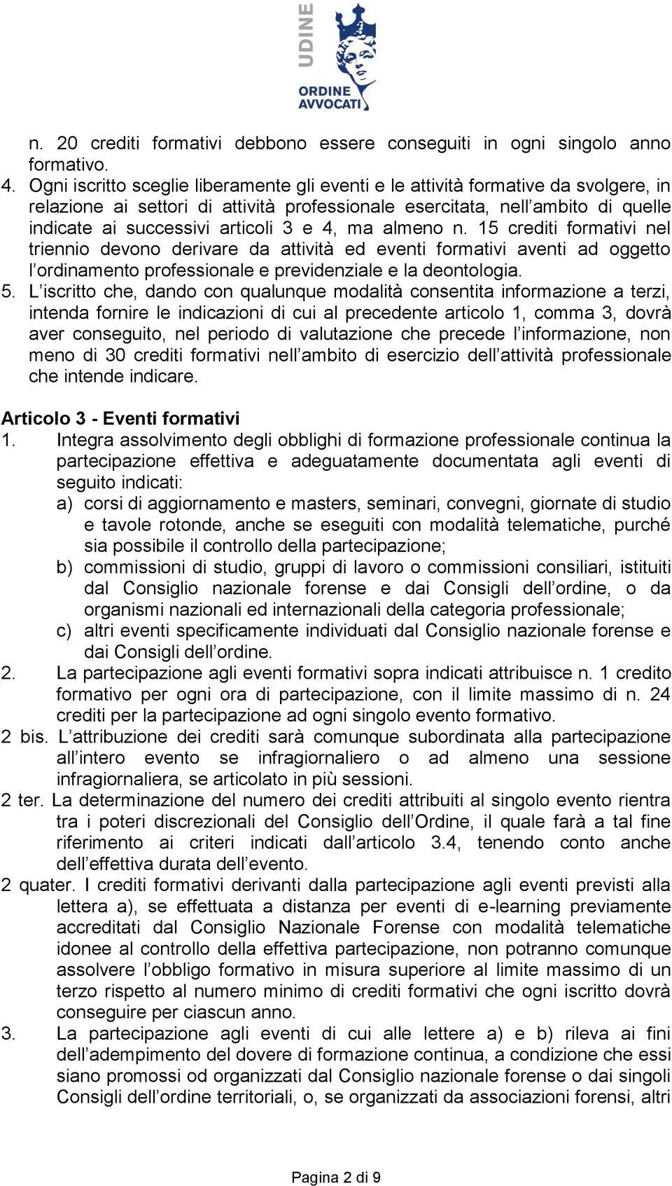 e 4, ma almeno n. 15 crediti formativi nel triennio devono derivare da attività ed eventi formativi aventi ad oggetto l ordinamento professionale e previdenziale e la deontologia. 5.