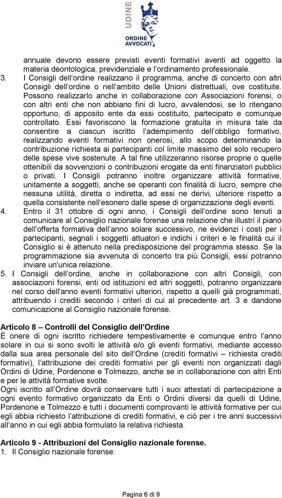 Possono realizzarlo anche in collaborazione con Associazioni forensi, o con altri enti che non abbiano fini di lucro, avvalendosi, se lo ritengano opportuno, di apposito ente da essi costituito,