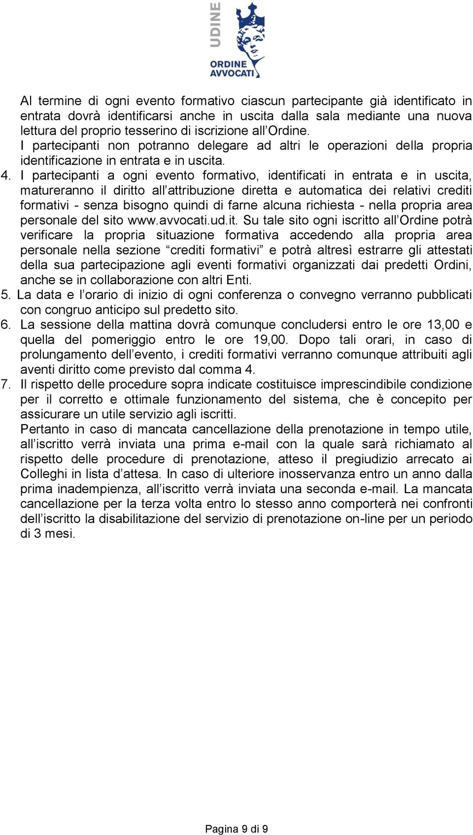 I partecipanti a ogni evento formativo, identificati in entrata e in uscita, matureranno il diritto all attribuzione diretta e automatica dei relativi crediti formativi - senza bisogno quindi di