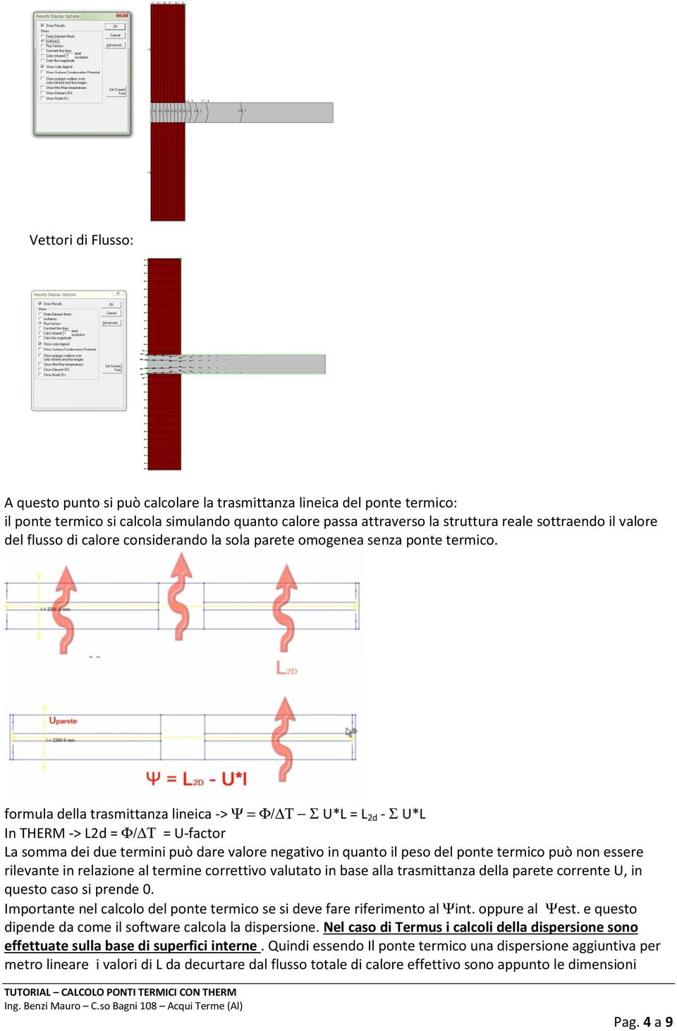 formula della trasmittanza lineica -> Ψ = Φ/ Τ Σ U*L = L 2d - Σ U*L In THERM -> L2d = Φ/ Τ = U-factor La somma dei due termini può dare valore negativo in quanto il peso del ponte termico può non