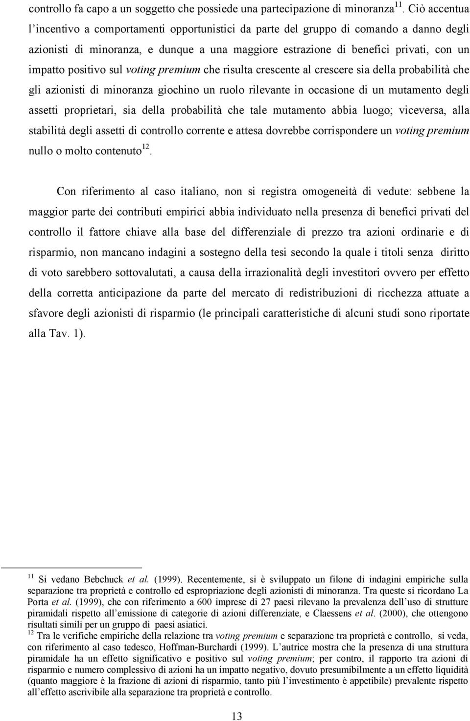 positivo sul voting premium che risulta crescente al crescere sia della probabilità che gli azionisti di minoranza giochino un ruolo rilevante in occasione di un mutamento degli assetti proprietari,