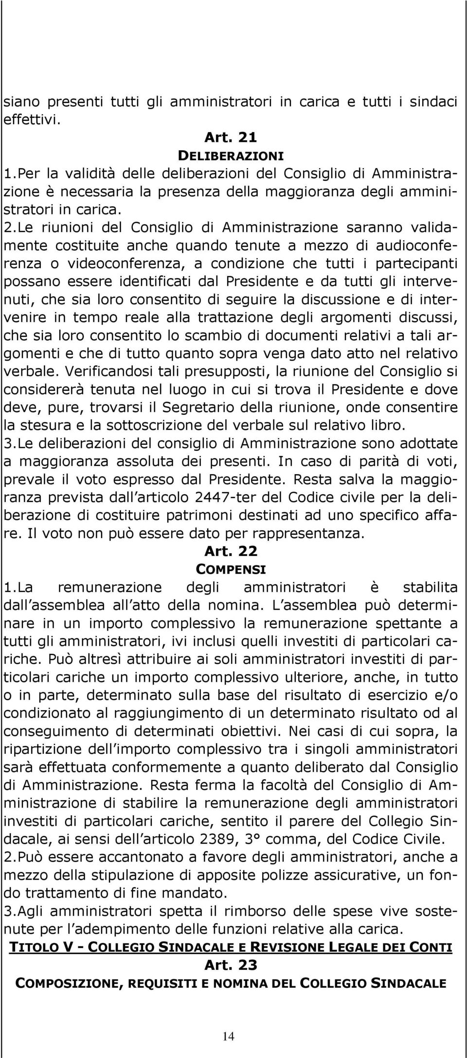 Le riunioni del Consiglio di Amministrazione saranno validamente costituite anche quando tenute a mezzo di audioconferenza o videoconferenza, a condizione che tutti i partecipanti possano essere