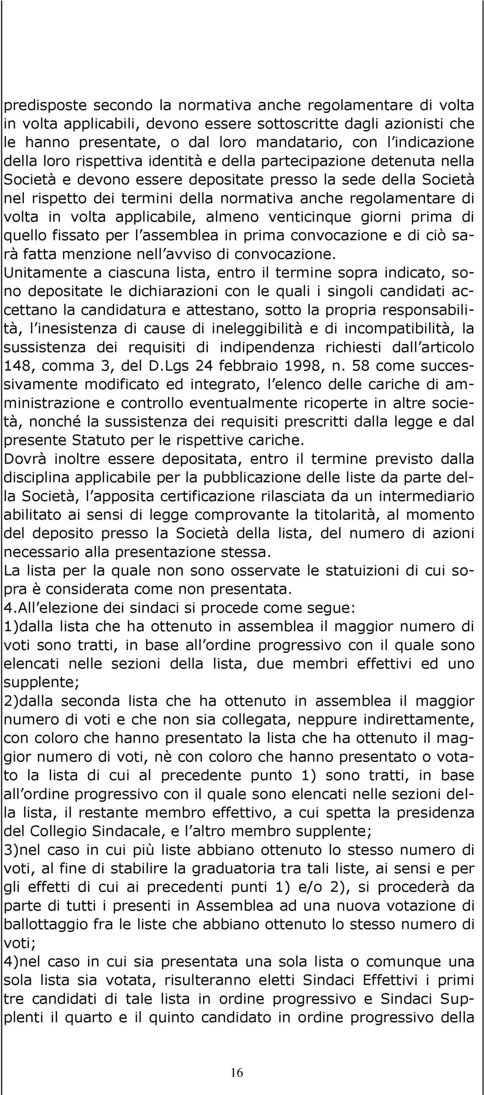 volta applicabile, almeno venticinque giorni prima di quello fissato per l assemblea in prima convocazione e di ciò sarà fatta menzione nell avviso di convocazione.