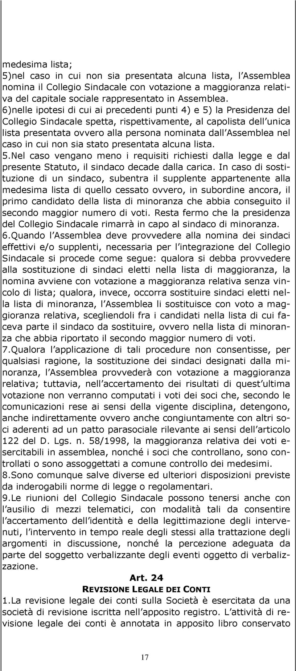 nel caso in cui non sia stato presentata alcuna lista. 5.Nel caso vengano meno i requisiti richiesti dalla legge e dal presente Statuto, il sindaco decade dalla carica.