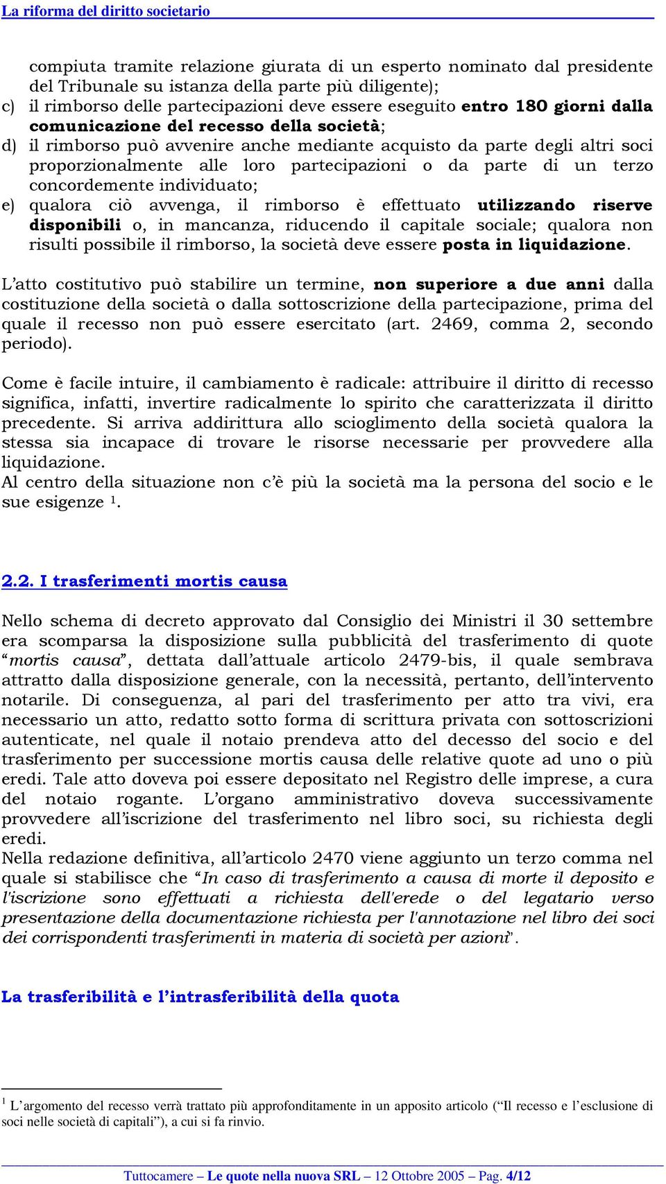 concordemente individuato; e) qualora ciò avvenga, il rimborso è effettuato utilizzando riserve disponibili o, in mancanza, riducendo il capitale sociale; qualora non risulti possibile il rimborso,