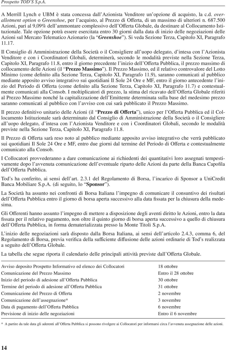 Tale opzione potrà essere esercitata entro 30 giorni dalla data di inizio delle negoziazioni delle Azioni sul Mercato Telematico Azionario (la Greenshoe ).