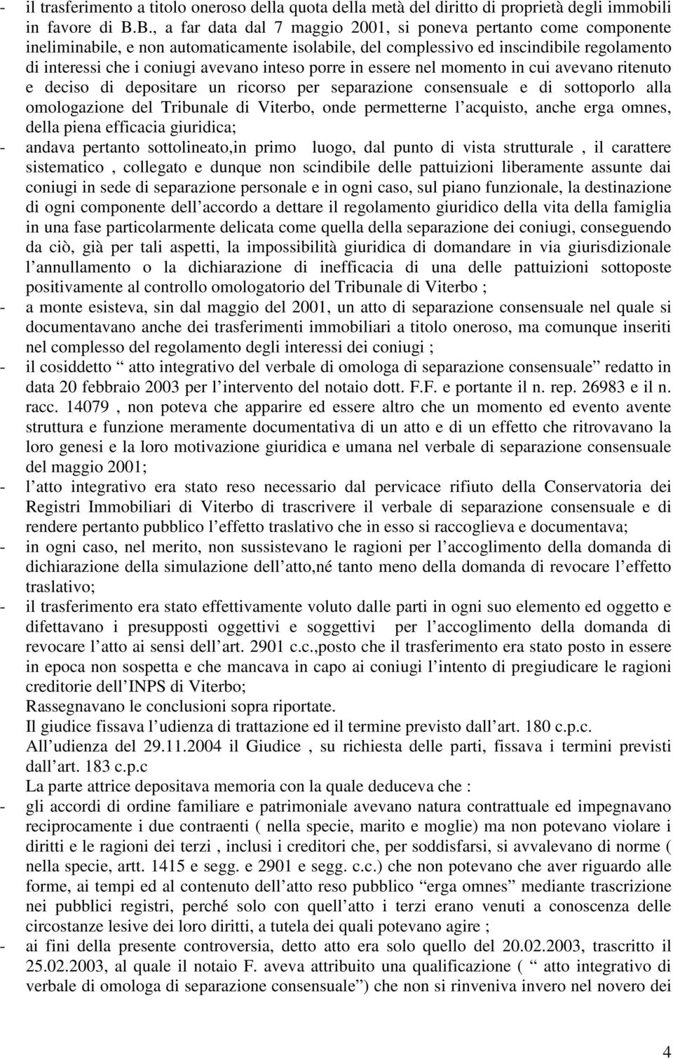 inteso porre in essere nel momento in cui avevano ritenuto e deciso di depositare un ricorso per separazione consensuale e di sottoporlo alla omologazione del Tribunale di Viterbo, onde permetterne l