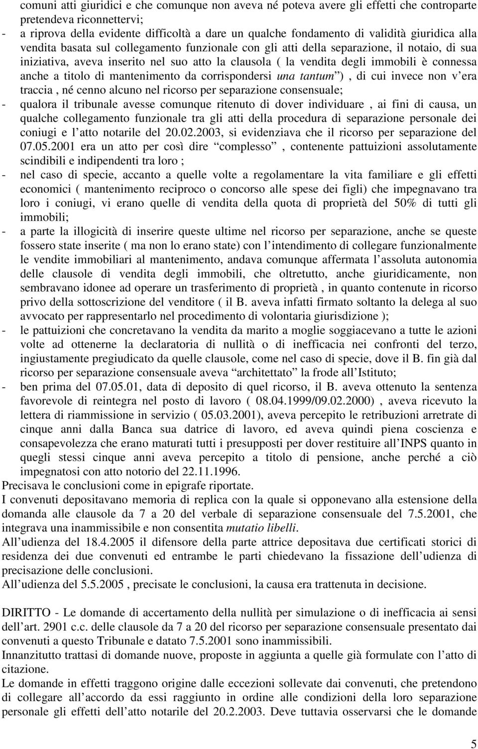 anche a titolo di mantenimento da corrispondersi una tantum ), di cui invece non v era traccia, né cenno alcuno nel ricorso per separazione consensuale; - qualora il tribunale avesse comunque