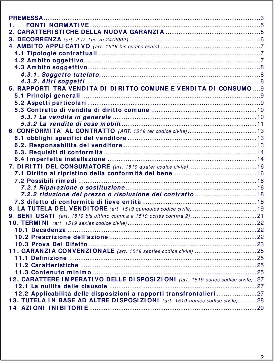 ..9 5.1 Principi generali...9 5.2 Aspetti particolari...9 5.3 Contratto di vendita di diritto comune...10 5.3.1 La vendita in generale...10 5.3.2 La vendita di cose mobili...11 6.