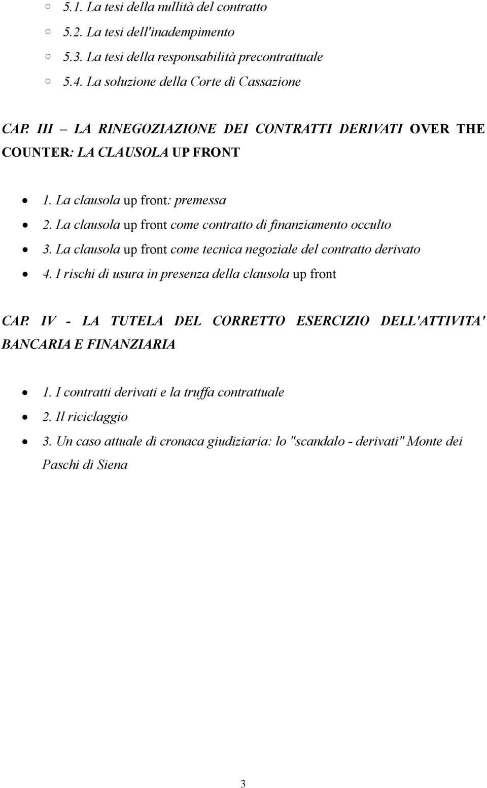 La clausola up front come contratto di finanziamento occulto 3. La clausola up front come tecnica negoziale del contratto derivato 4.