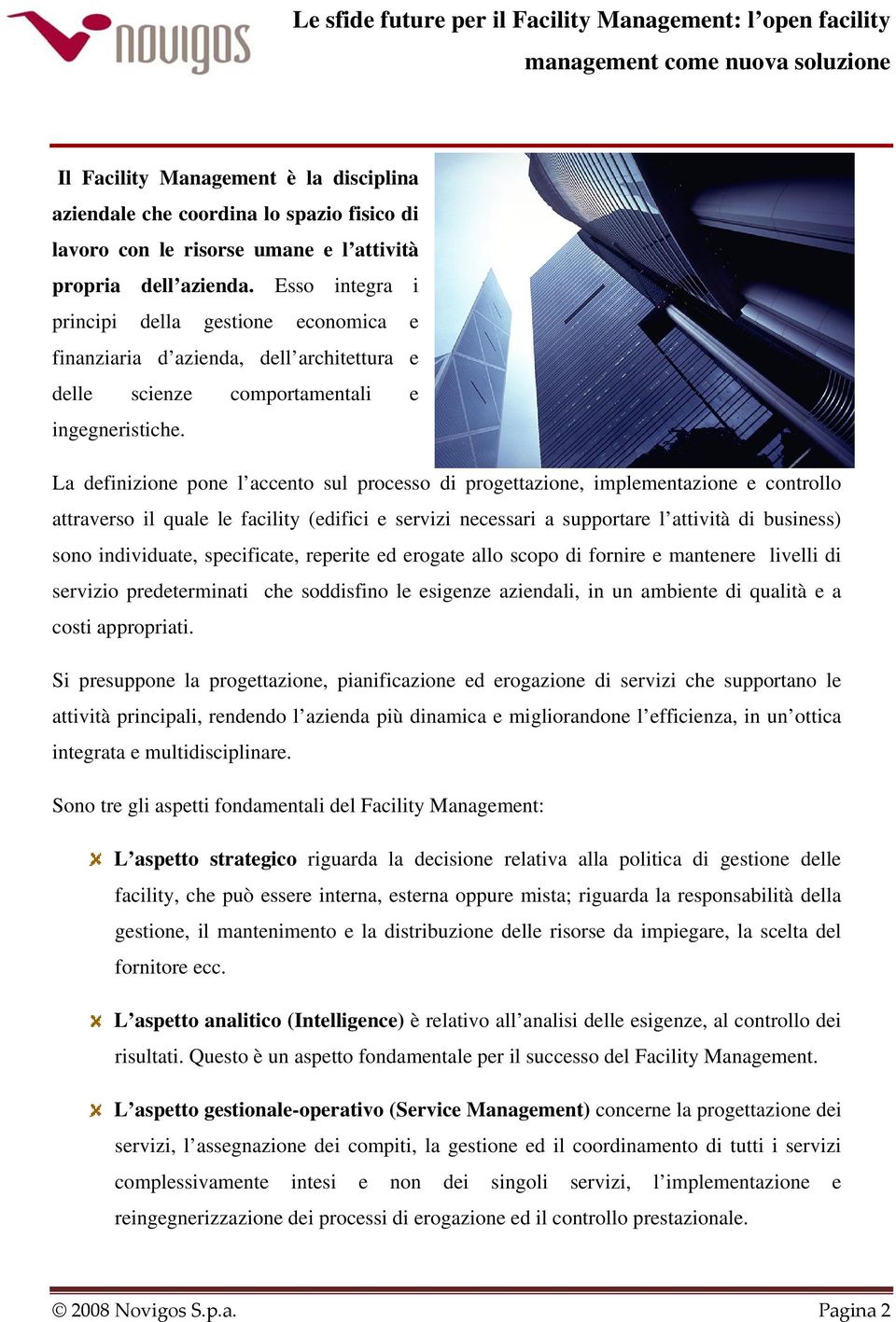 La definizione pone l accento sul processo di progettazione, implementazione e controllo attraverso il quale le facility (edifici e servizi necessari a supportare l attività di business) sono