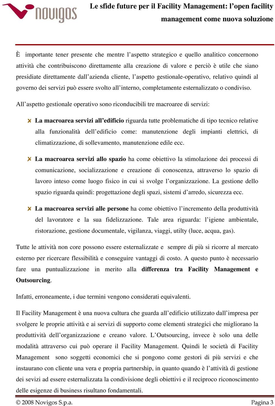 All aspetto gestionale operativo sono riconducibili tre macroaree di servizi: La macroarea servizi all edificio riguarda tutte problematiche di tipo tecnico relative alla funzionalità dell edificio