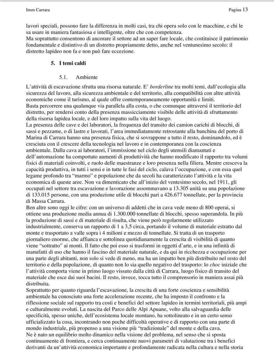 distretto lapideo non fa e non può fare eccezione. 5. I temi caldi 5.1. Ambiente L attività di escavazione sfrutta una risorsa naturale.