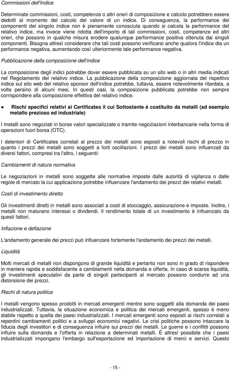 commissioni, costi, competenze ed altri oneri, che possono in qualche misura erodere qualunque performance positiva ottenuta dai singoli componenti.