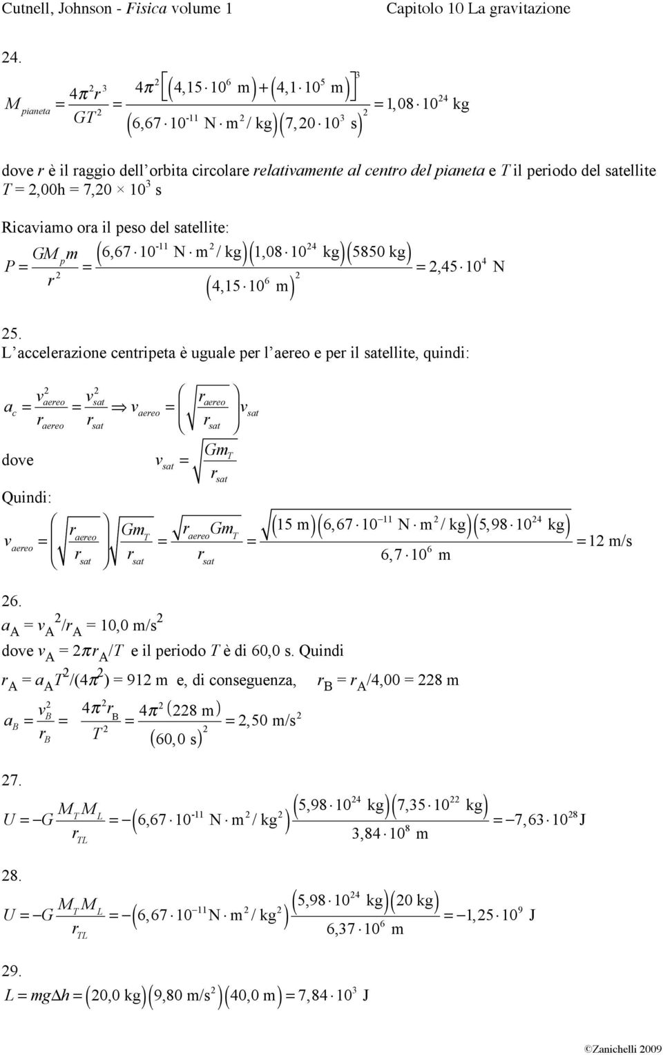 7,0 10 s Ricaviamo oa il peso del satellite: P GM p m ( 6,67 10-11 N m / kg) 1,0810 4 kg ( 5850 kg),4510 4 N ( 4,1510 6 m) 5.
