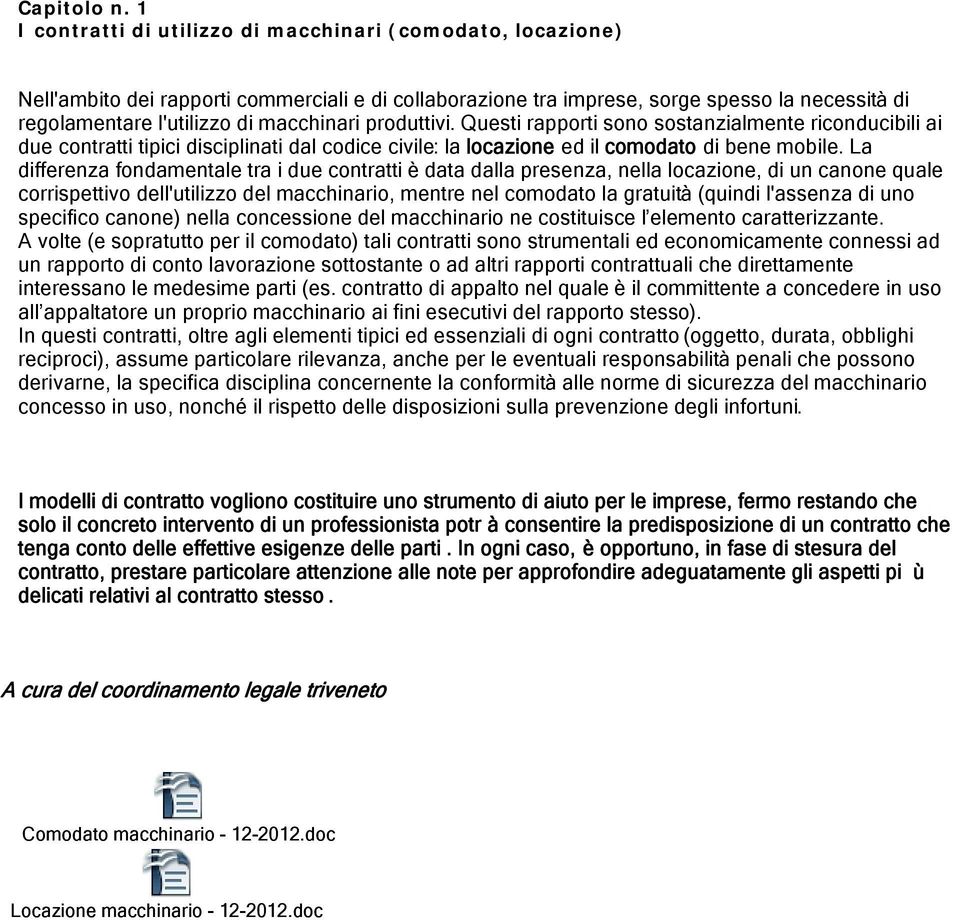 produttivi. Questi rapporti sono sostanzialmente riconducibili ai due contratti tipici disciplinati dal codice civile: la locazione ed il comodato di bene mobile.