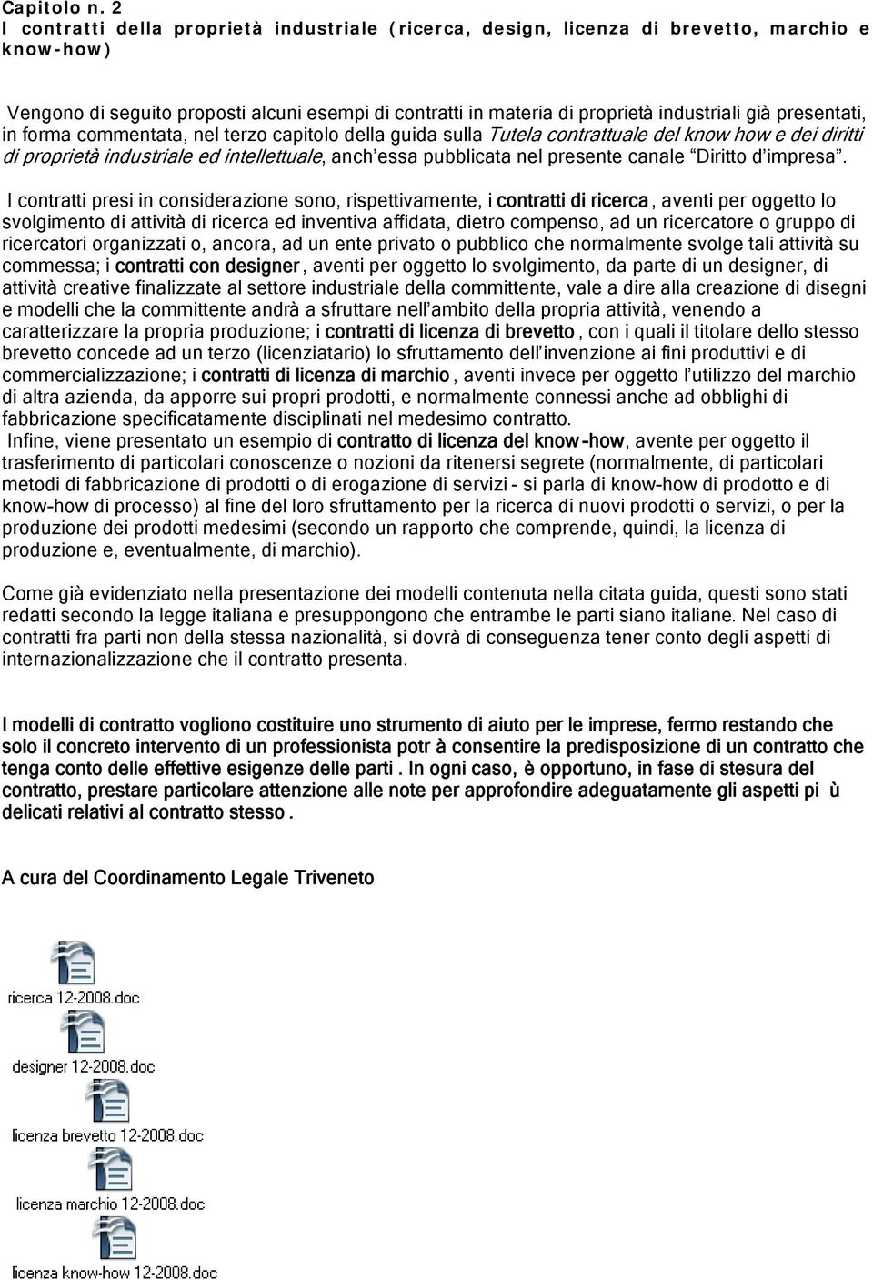 presentati, in forma commentata, nel terzo capitolo della guida sulla Tutela contrattuale del know how e dei diritti di proprietà industriale ed intellettuale, anch essa pubblicata nel presente